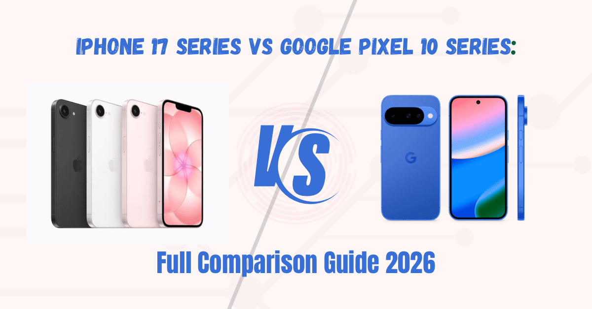 iPhone 17 Series vs Google Pixel 10 Series